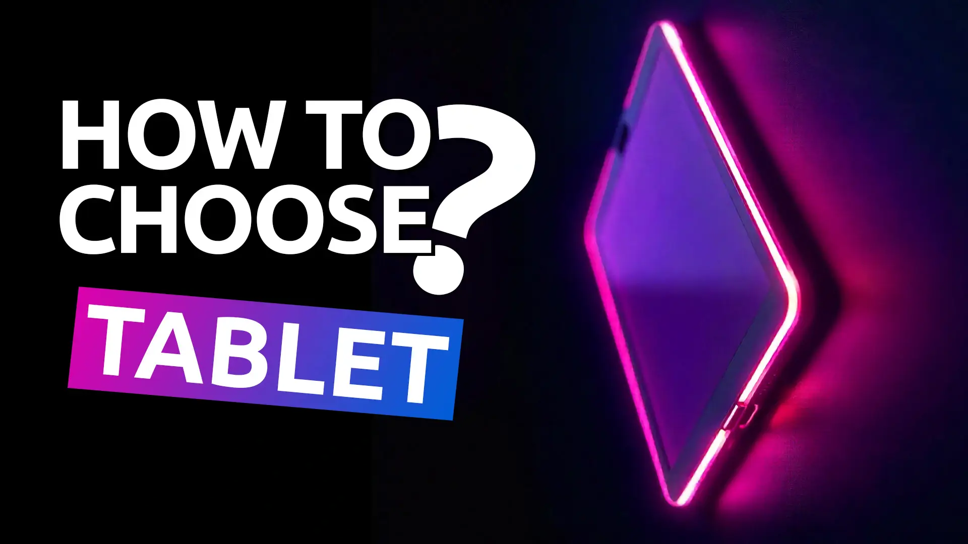 How to choose a tablet? – All The Specs You Need To Know