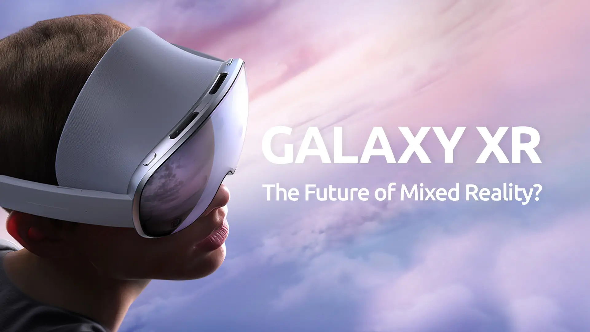 Why Galaxy XR Could Redefine the Future of Mixed Reality?